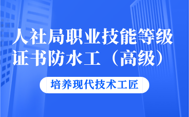 广州人社局职业技能等级证书防水工（高级）培训班