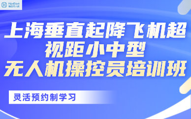 上海垂直起降飞机超视距小中型无人机操控员培训班